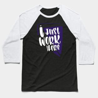 I Just Work Here Baseball T-Shirt